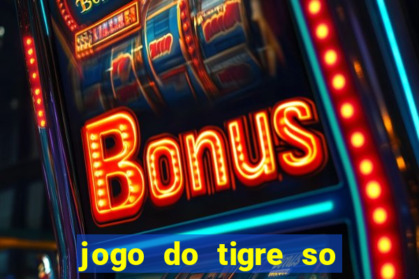 jogo do tigre so para brincar